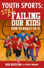 Youth Sports: Still Failing Our Kids -- How to Really Fix It